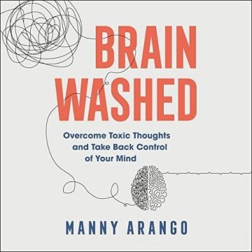 Brain Washed Overcome Toxic Thoughts and Take Back Control of Your Mind [Audiobook]