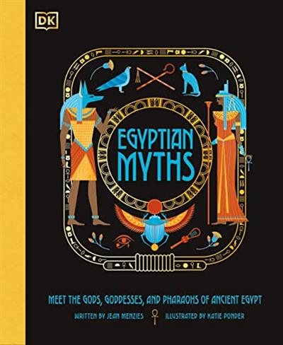 Egyptian Myths Meet the Gods, Goddesses, and Pharaohs of Ancient Egypt