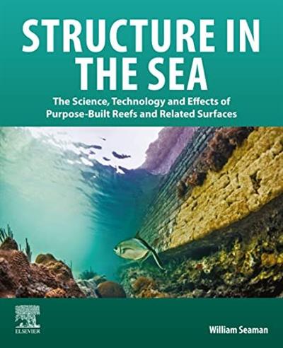 Structure in the Sea The Science, Technology and Effects of Purpose-Built Reefs and Related Surfaces