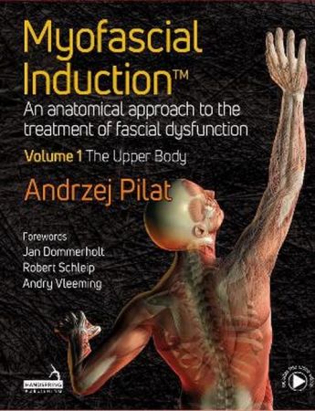 Myofascial Induction™ An anatomical approach to the treatment of fascial dysfunction Volume 1 The Upper Body
