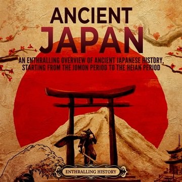Ancient Japan An Enthralling Overview of Ancient Japanese History, Starting from the Jomon Period to Heian Period [Audiobook]