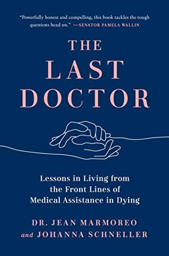 The Last Doctor Lessons in Living from the Front Lines of Medical Assistance in Dying