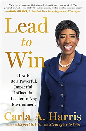 Lead to Win How to Be a Powerful, Impactful, Influential Leader in Any Environment