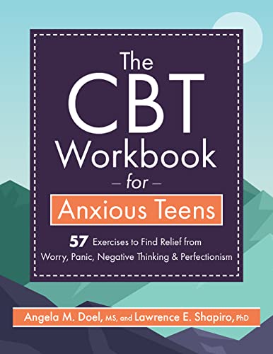 The CBT Workbook for Anxious Teens 57 Exercises to Find Relief from Worry, Panic, Negative Thinking & Perfectionism