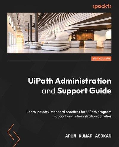 UiPath Administration and Support Guide Learn industry-standard practices for UiPath program support and administration