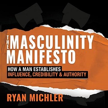 The Masculinity Manifesto How a Man Establishes Influence, Credibility and Authority [Audiobook]