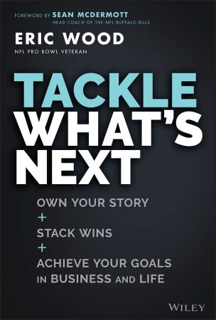 Tackle What's Next Own Your Story, Stack Wins, and Achieve Your Goals in Business and Life