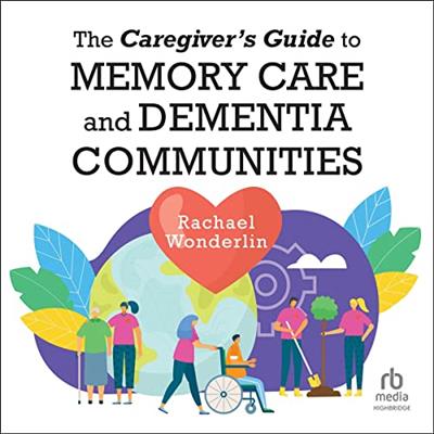 The Caregiver's Guide to Memory Care and Dementia Communities Johns Hopkins Press Health Series [Audiobook]