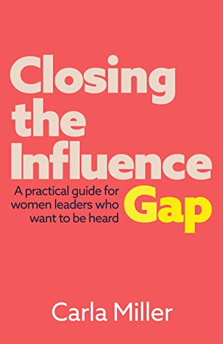 Closing the Influence Gap A practical guide for women leaders who want to be heard