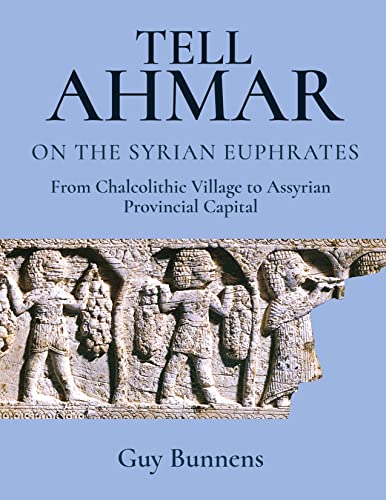 Tell Ahmar on the Syrian Euphrates From Chalcolithic Village to Assyrian Provincial Capital