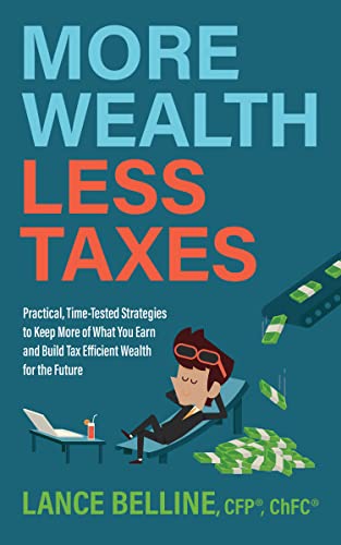 More Wealth, Less Taxes Practical, Time-Tested Strategies toKeepMore of What Your Earn and Build Tax Efficient Wealth