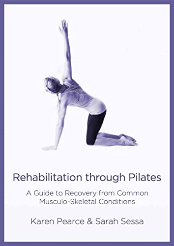 Rehabilitation Through Pilates A Guide to Recovery from Common Musculo-Skeletal Conditions