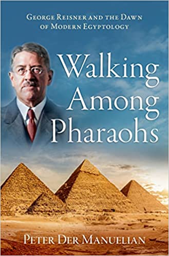 Walking Among Pharaohs George Reisner and the Dawn of Modern Egyptology