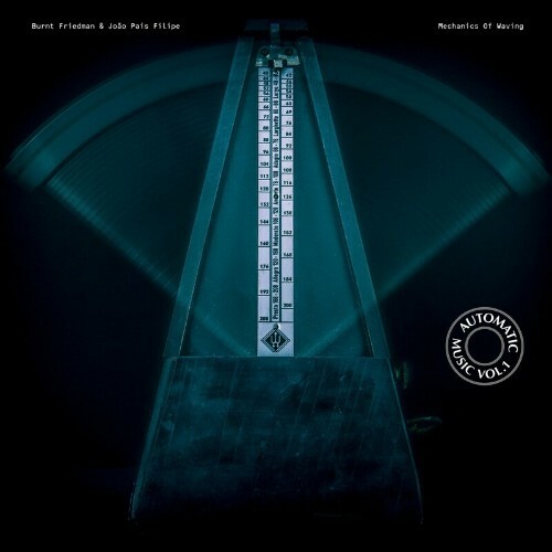 Burnt Friedman & Joao Pais Filipe - Automatic Music Vol 1 - Mechanics Of Waving (2022)