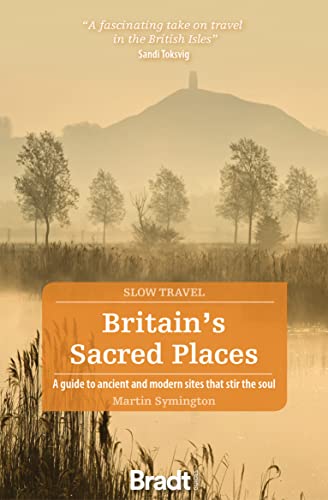 Britain's Sacred Places A guide to ancient and modern sites that stir the soul (Bradt Slow Travel)