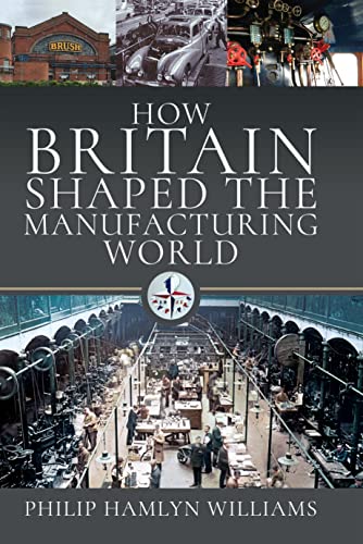 How Britain Shaped the Manufacturing World 1851 - 1951