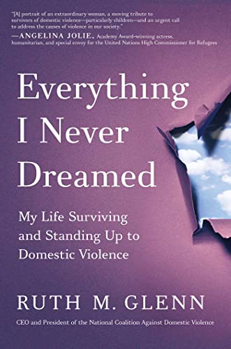 Everything I Never Dreamed My Life Surviving and Standing Up to Domestic Violence