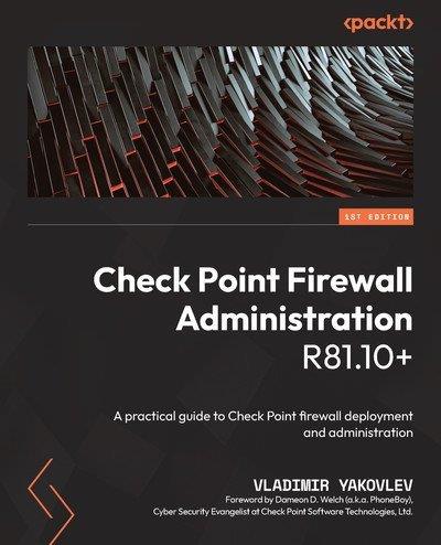 Check Point Firewall Administration R81.10+ A practical guide to Check Point firewall deployment and administration