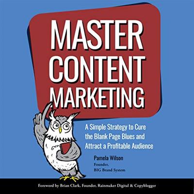 Master Content Marketing A Simple Strategy to Cure the Blank Page Blues and Attract a Profitable Audience [Audiobook]