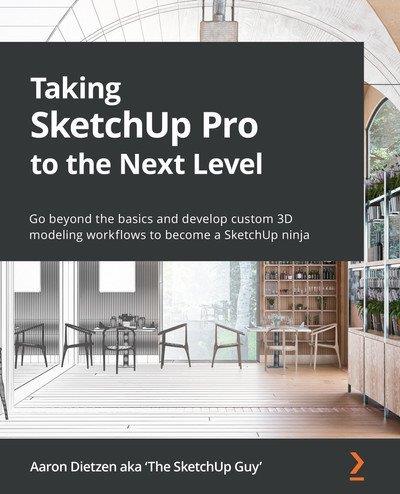 Taking SketchUp Pro to the Next Level Go beyond the basics and develop custom 3D modeling workflows to become a SketchUp ninja