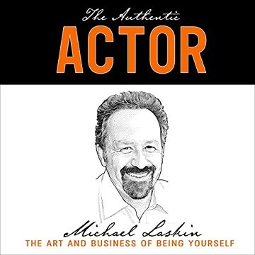 The Authentic Actor The Art and Business of Being Yourself [Audiobook]