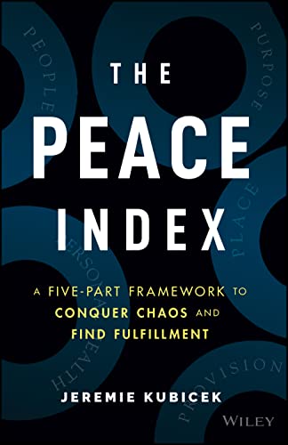 The Peace Index A Five-Part Framework to Conquer Chaos and Find Fulfillment