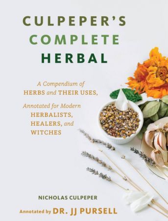 Culpeper’s Complete Herbal A Compendium of Herbs and Their Uses, Annotated for Modern Herbalists, Healers, and Witches