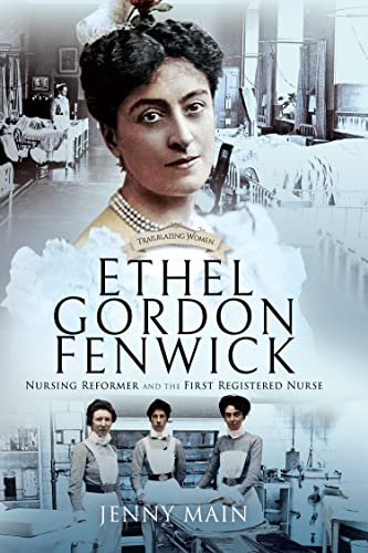 Ethel Gordon Fenwick Nursing Reformer and the First Registered Nurse