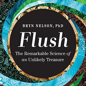 Flush The Remarkable Science of an Unlikely Treasure [Audiobook]