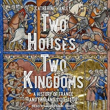 Two Houses, Two Kingdoms A History of France and England, 1100-1300 [Audiobook]