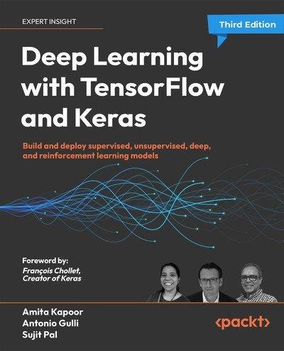 Deep Learning with TensorFlow and Keras Build and deploy supervised, unsupervised, deep, and reinforcement learning models, 3e