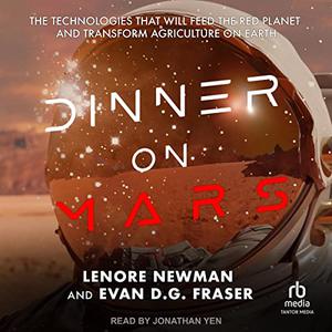 Dinner on Mars The Technologies That Will Feed the Red Planet and Transform Agriculture on Earth [Audiobook]