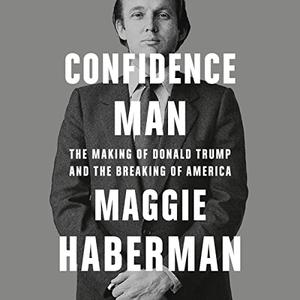 Confidence Man The Making of Donald Trump and the Breaking of America [Audiobook]