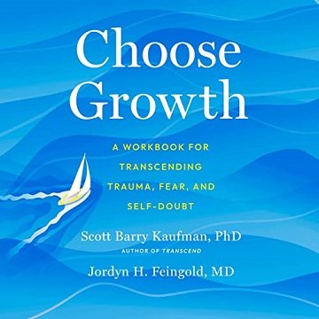 Choose Growth A Workbook for Transcending Trauma, Fear, and Self-Doubt [Audiobook]