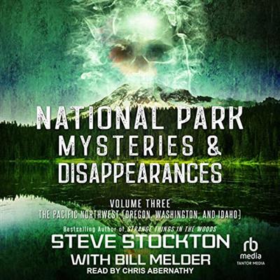 National Park Mysteries & Disappearances The Pacific Northwest Oregon, Washington, and Idaho [Audiobook]
