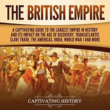 The British Empire A Captivating Guide to the Largest Empire in History and Its Impact on the Age of Discovery [Audiobook]