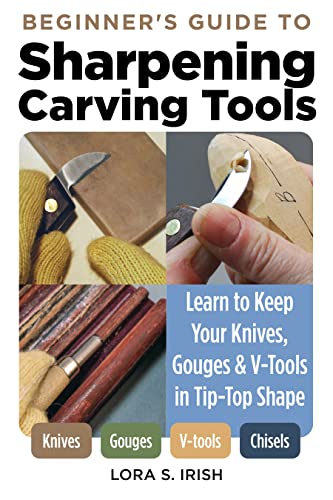 Beginner's Guide to Sharpening Carving Tools Learn to Keep Your Knives, Gouges & V-Tools in Tip-Top Shape