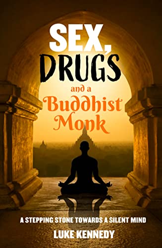 Sex, Drugs and a Buddhist Monk A stepping stone towards a silent mind