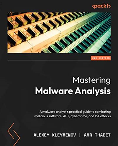 Mastering Malware Analysis A malware analyst's practical guide to combating malicious software, APT, cybercrime, 2nd Edition