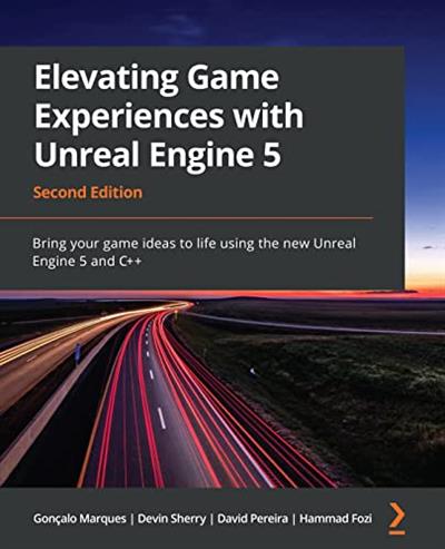 Elevating Game Experiences with Unreal Engine 5 Bring your game ideas to life using the new Unreal Engine 5 and C++, 2e