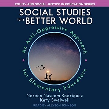 Social Studies for a Better World An Anti-Oppressive Approach for Elementary Educators [Audiobook]
