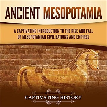 Ancient Mesopotamia A Captivating Introduction to the Rise and Fall of Mesopotamian Civilizations and Empires [Audiobook]