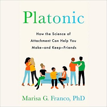 Platonic How the Science of Attachment Can Help You Make—and Keep—Friends [Audiobook]