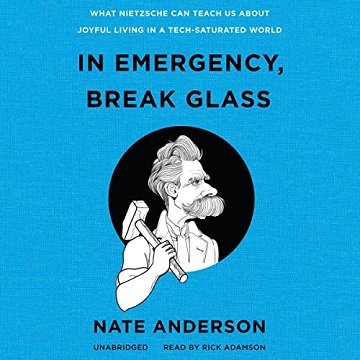 In Emergency, Break Glass What Nietzsche Can Teach Us About Joyful Living in a Tech-Saturated World [Audiobook]