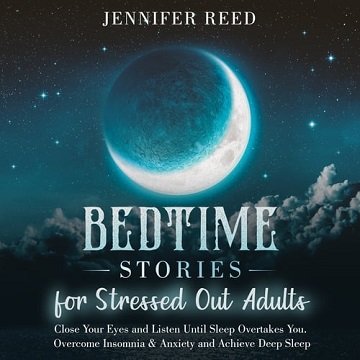 Bedtime Stories for Stressed Out Adults Close Your Eyes and Listen Until Sleep Overtakes You [Audiobook]
