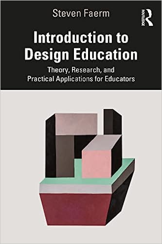 Introduction to Design Education Theory, Research, and Practical Applications for Educators