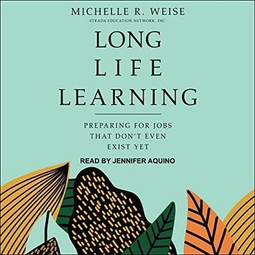 Long Life Learning Preparing for Jobs That Don't Even Exist Yet [Audiobook]