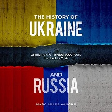 The History of Ukraine and Russia The Tangled History that Led to Crisis [Audiobook]