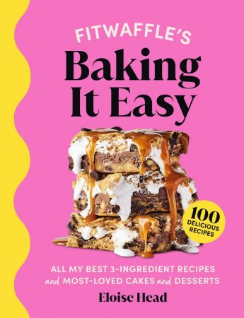 Fitwaffle's Baking It Easy All my best 3-ingredient recipes and most-loved cakes and desserts (True PDF)