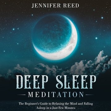 Deep Sleep Meditation The Beginner's Guide to Relaxing the Mind and Falling Asleep in a Just Few Minutes [Audiobook]